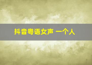 抖音粤语女声 一个人